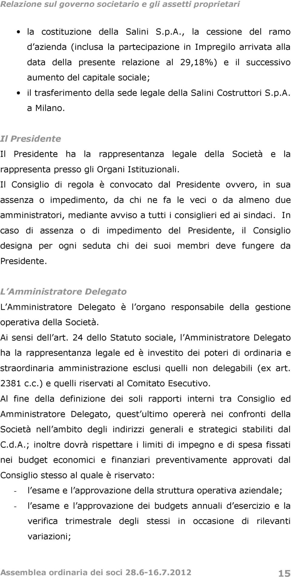 sede legale della Salini Costruttori S.p.A. a Milano. Il Presidente Il Presidente ha la rappresentanza legale della Società e la rappresenta presso gli Organi Istituzionali.