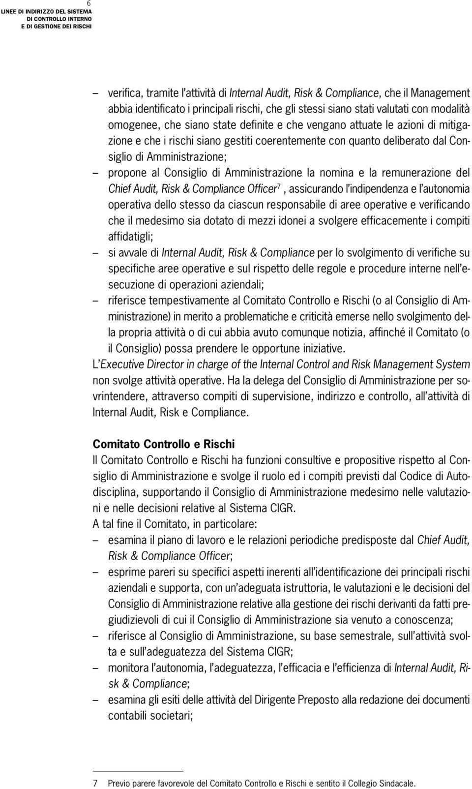 Amministrazione la nomina e la remunerazione del Chief Audit, Risk & Compliance Officer 7, assicurando l indipendenza e l autonomia operativa dello stesso da ciascun responsabile di aree operative e