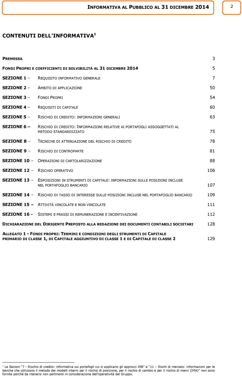 RELATIVE AI PORTAFOGLI ASSOGGETTATI AL METODO STANDARDIZZATO 75 SEZIONE 8 TECNICHE DI ATTENUAZIONE DEL RISCHIO DI CREDITO 78 SEZIONE 9 RISCHIO DI CONTROPARTE 81 SEZIONE 10 OPERAZIONI DI