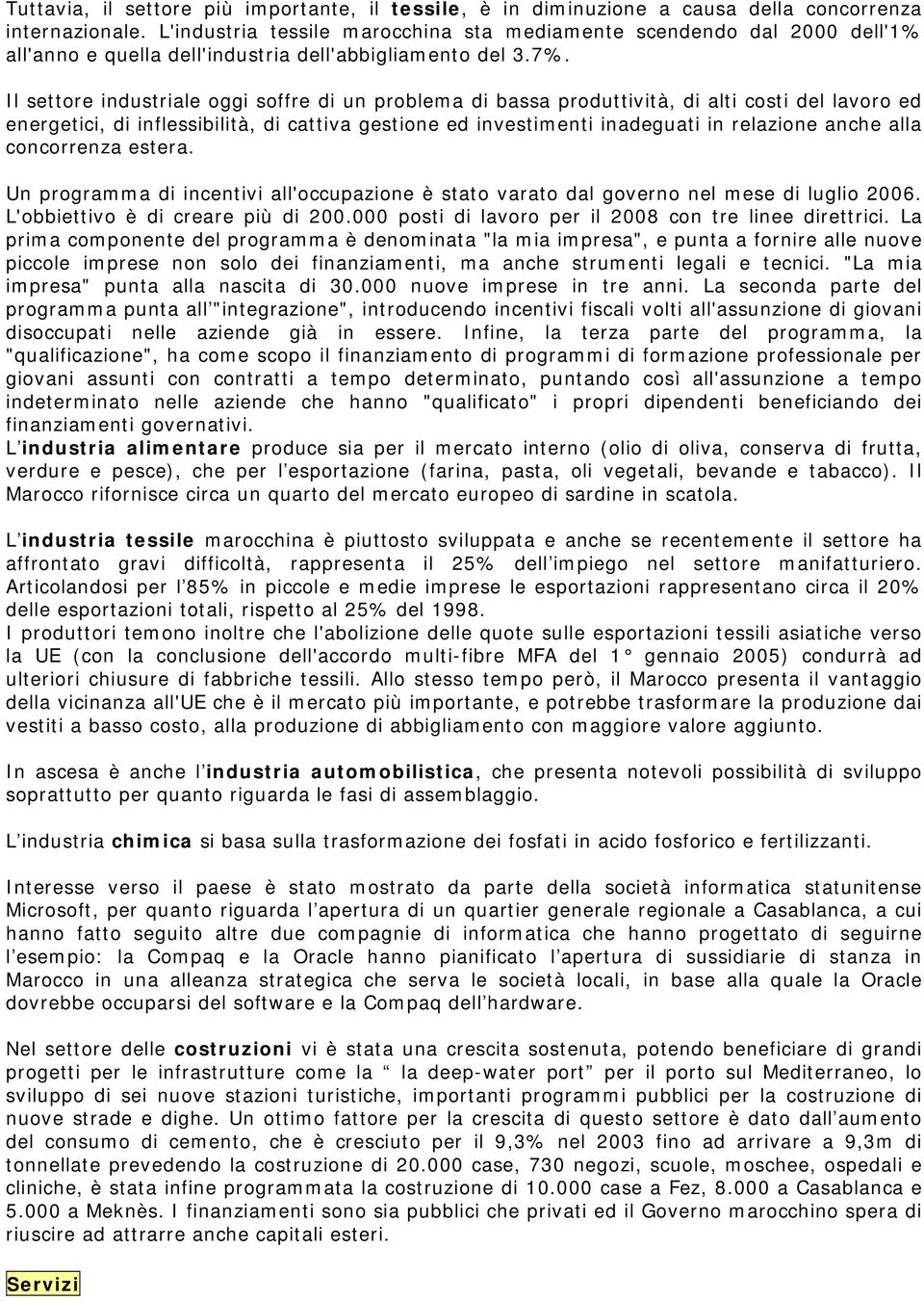 Il settore industriale oggi soffre di un problema di bassa produttività, di alti costi del lavoro ed energetici, di inflessibilità, di cattiva gestione ed investimenti inadeguati in relazione anche