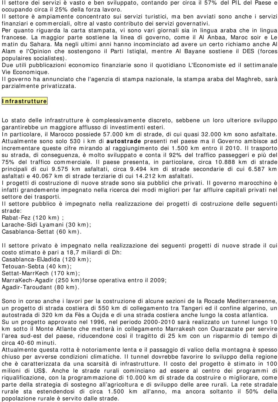 Per quanto riguarda la carta stampata, vi sono vari giornali sia in lingua araba che in lingua francese.