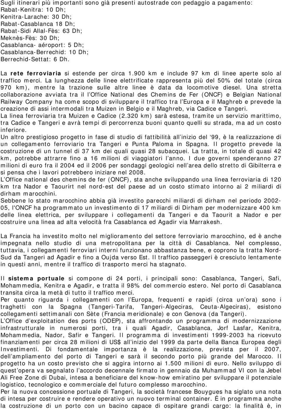 La lunghezza delle linee elettrificate rappresenta più del 50% del totale (circa 970 km), mentre la trazione sulle altre linee è data da locomotive diesel.