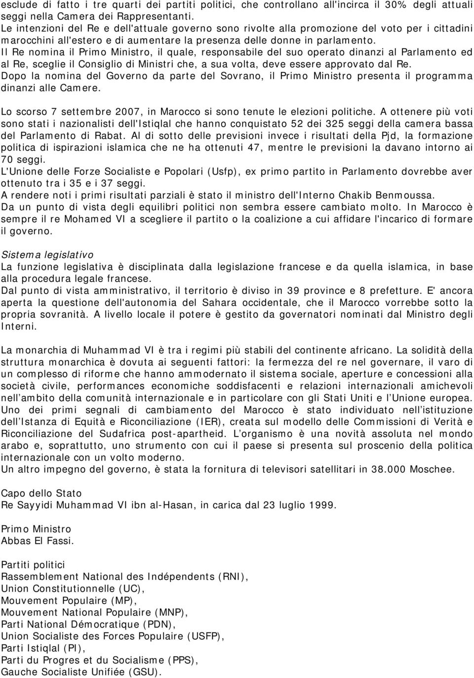 Il Re nomina il Primo Ministro, il quale, responsabile del suo operato dinanzi al Parlamento ed al Re, sceglie il Consiglio di Ministri che, a sua volta, deve essere approvato dal Re.