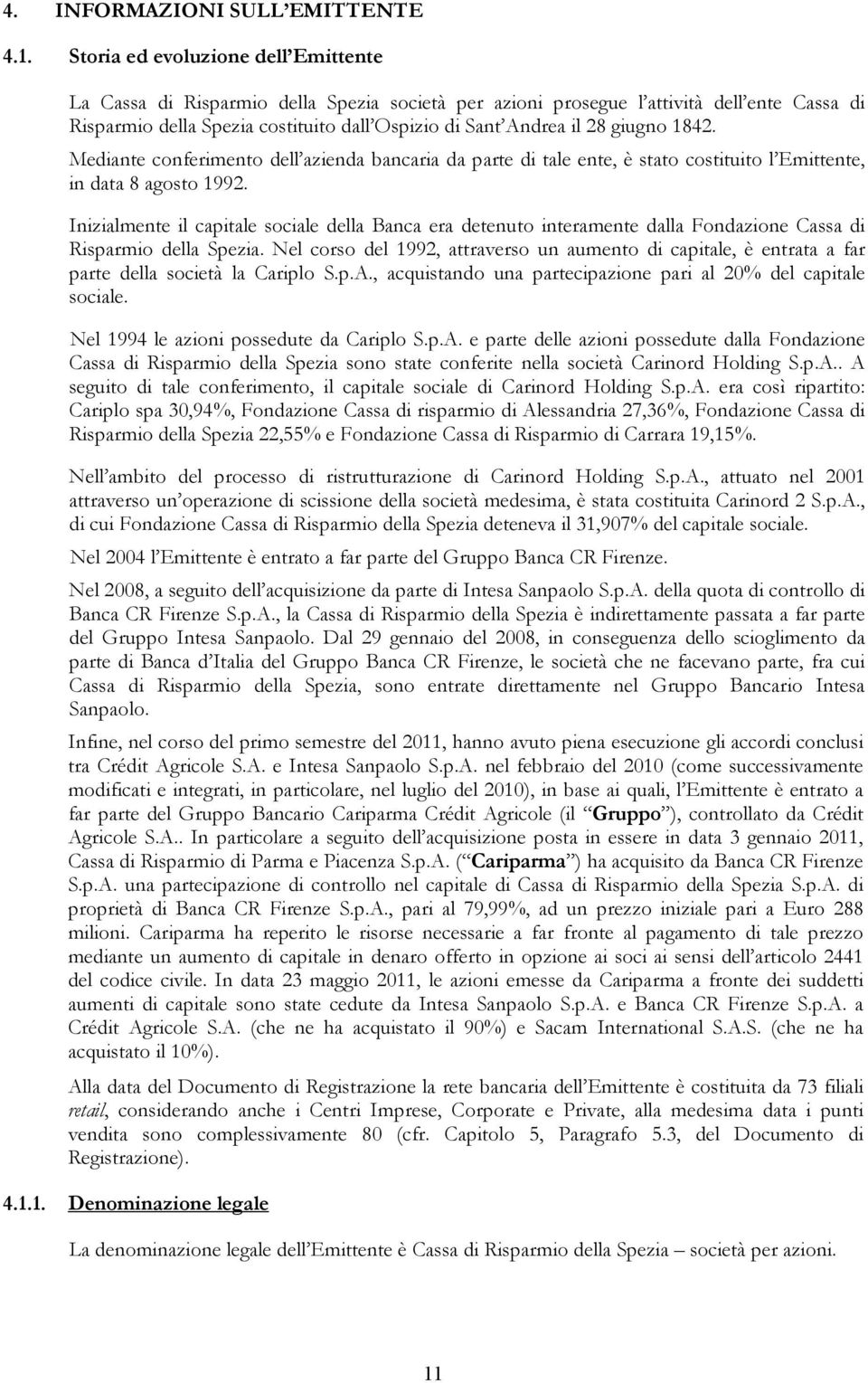 giugno 1842. Mediante conferimento dell azienda bancaria da parte di tale ente, è stato costituito l Emittente, in data 8 agosto 1992.