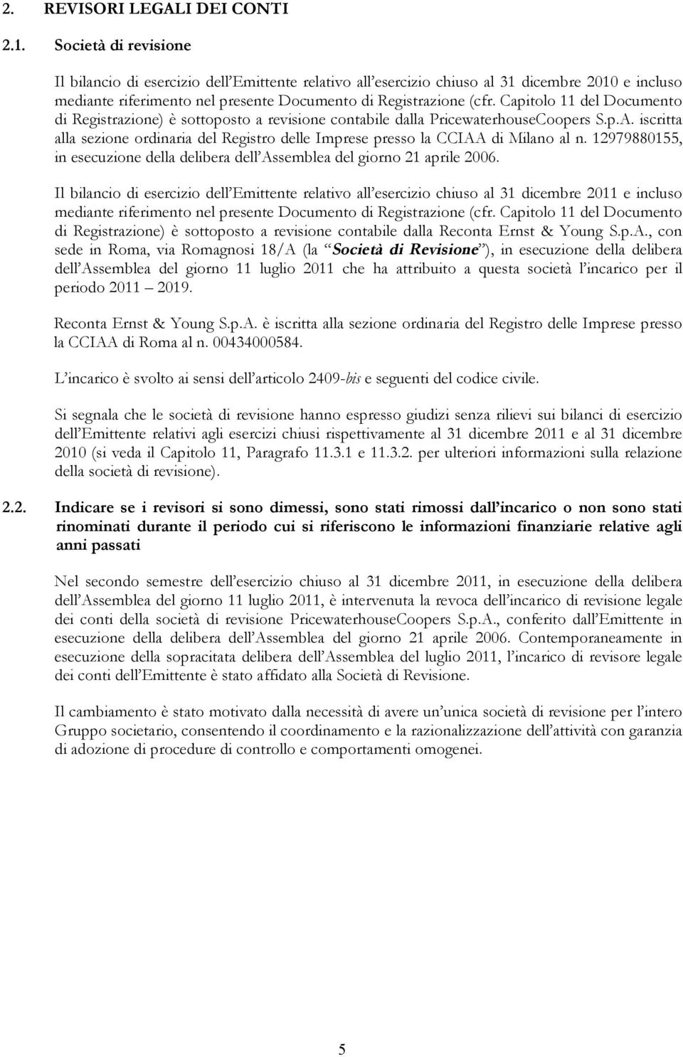 Capitolo 11 del Documento di Registrazione) è sottoposto a revisione contabile dalla PricewaterhouseCoopers S.p.A.