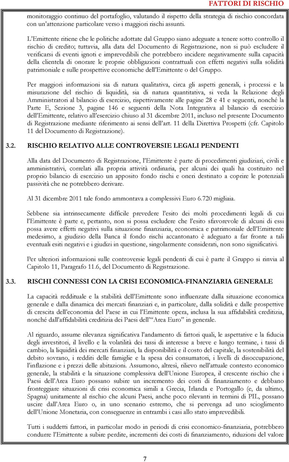 verificarsi di eventi ignoti e imprevedibili che potrebbero incidere negativamente sulla capacità della clientela di onorare le proprie obbligazioni contrattuali con effetti negativi sulla solidità