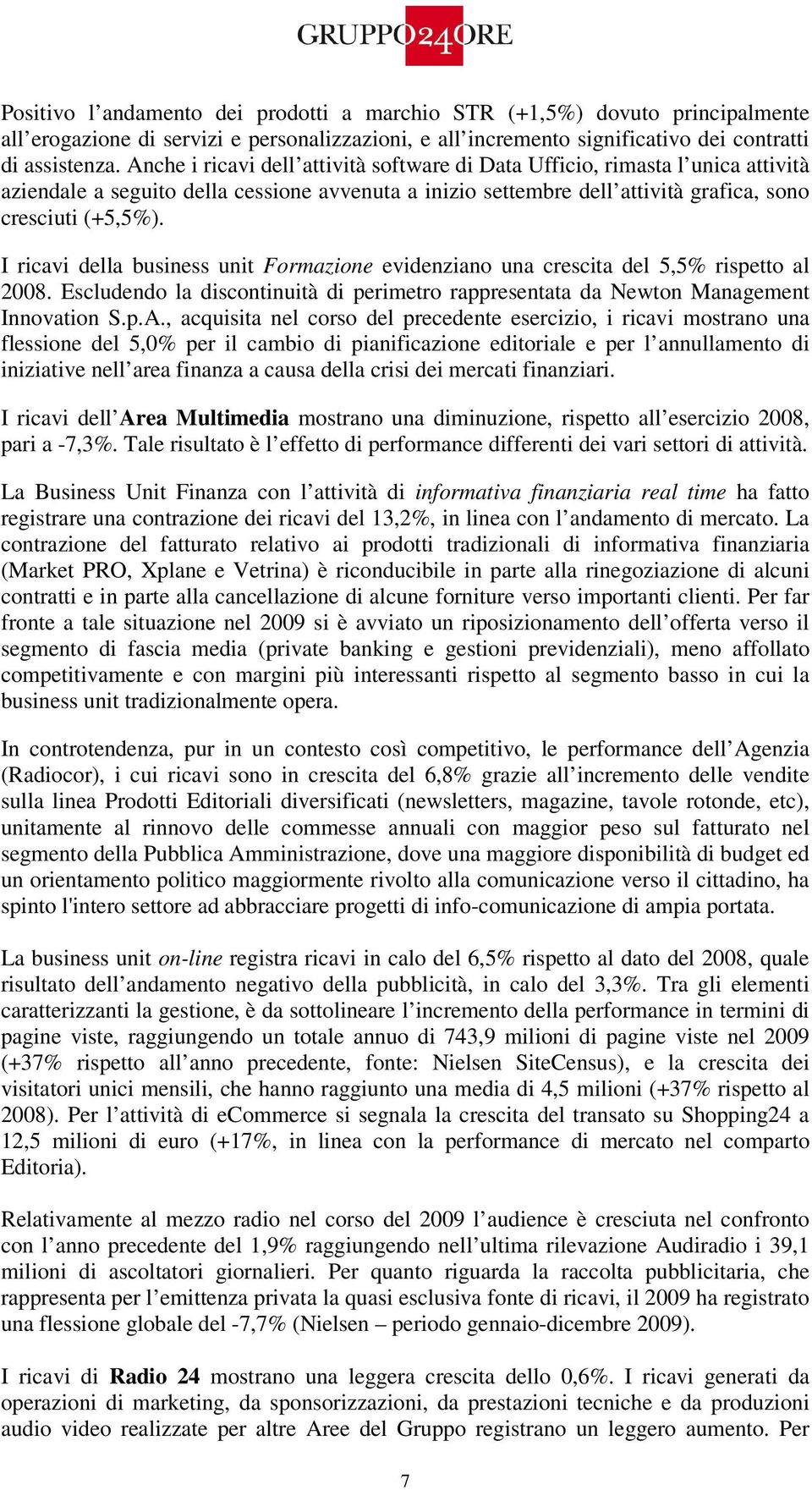 I ricavi della business unit Formazione evidenziano una crescita del 5,5% rispetto al 2008. Escludendo la discontinuità di perimetro rappresentata da Newton Management Innovation S.p.A.