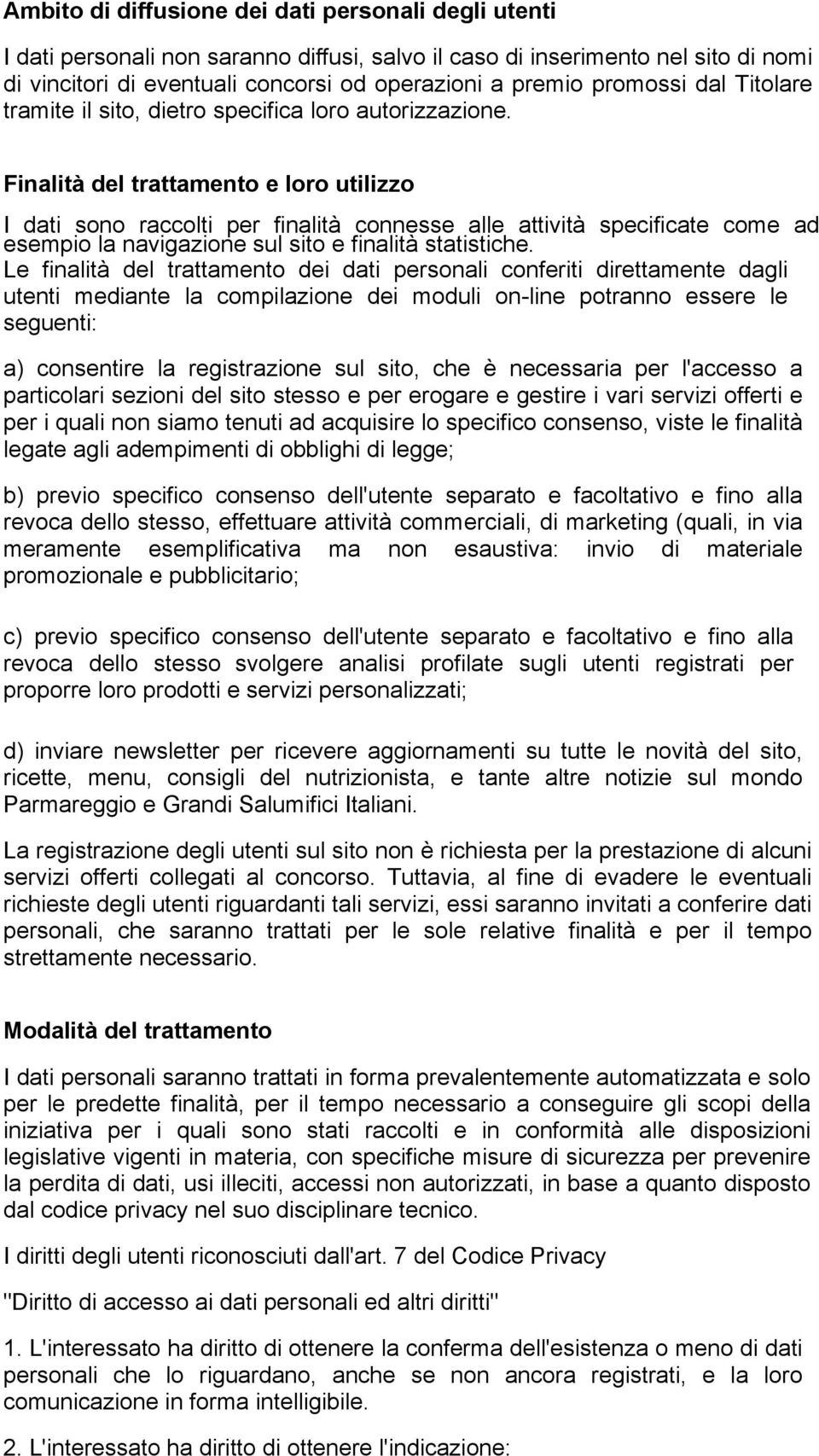 Finalità del trattamento e loro utilizzo I dati sono raccolti per finalità connesse alle attività specificate come ad esempio la navigazione sul sito e finalità statistiche.