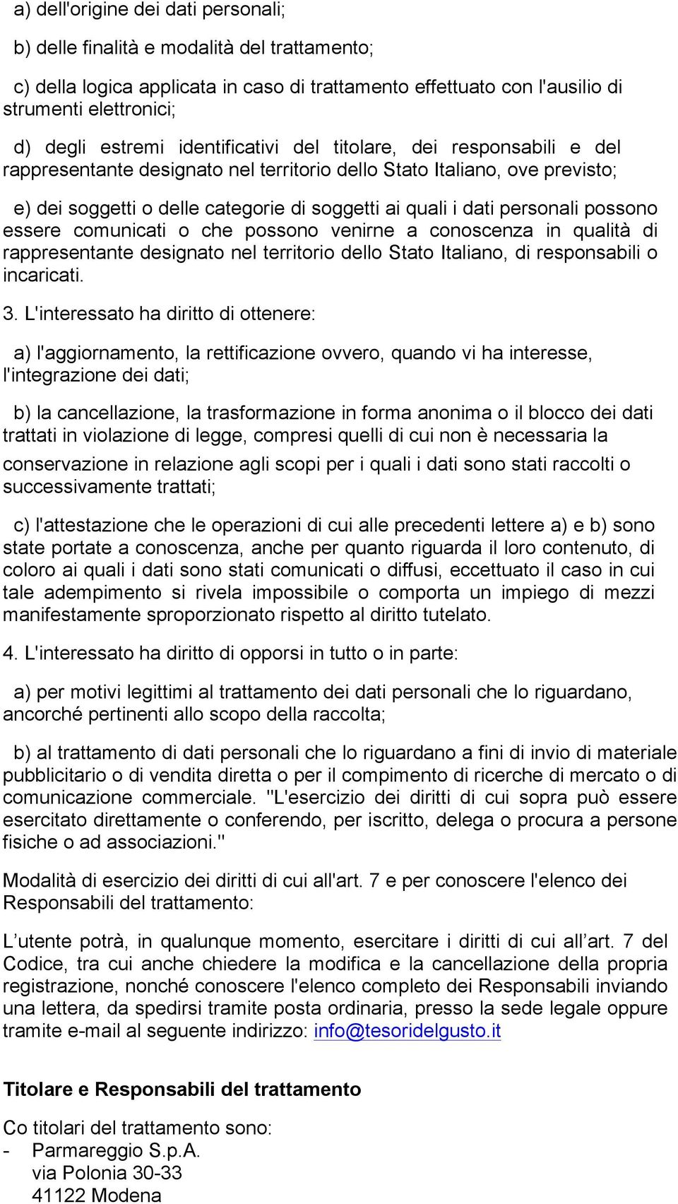 possono essere comunicati o che possono venirne a conoscenza in qualità di rappresentante designato nel territorio dello Stato Italiano, di responsabili o incaricati. 3.