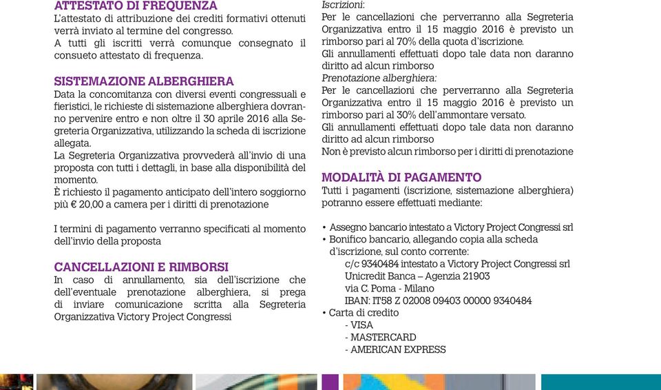 SISTEMAZIONE ALBERGHIERA Data la concomitanza con diversi eventi congressuali e fieristici, le richieste di sistemazione alberghiera dovranno pervenire entro e non oltre il 30 aprile 2016 alla