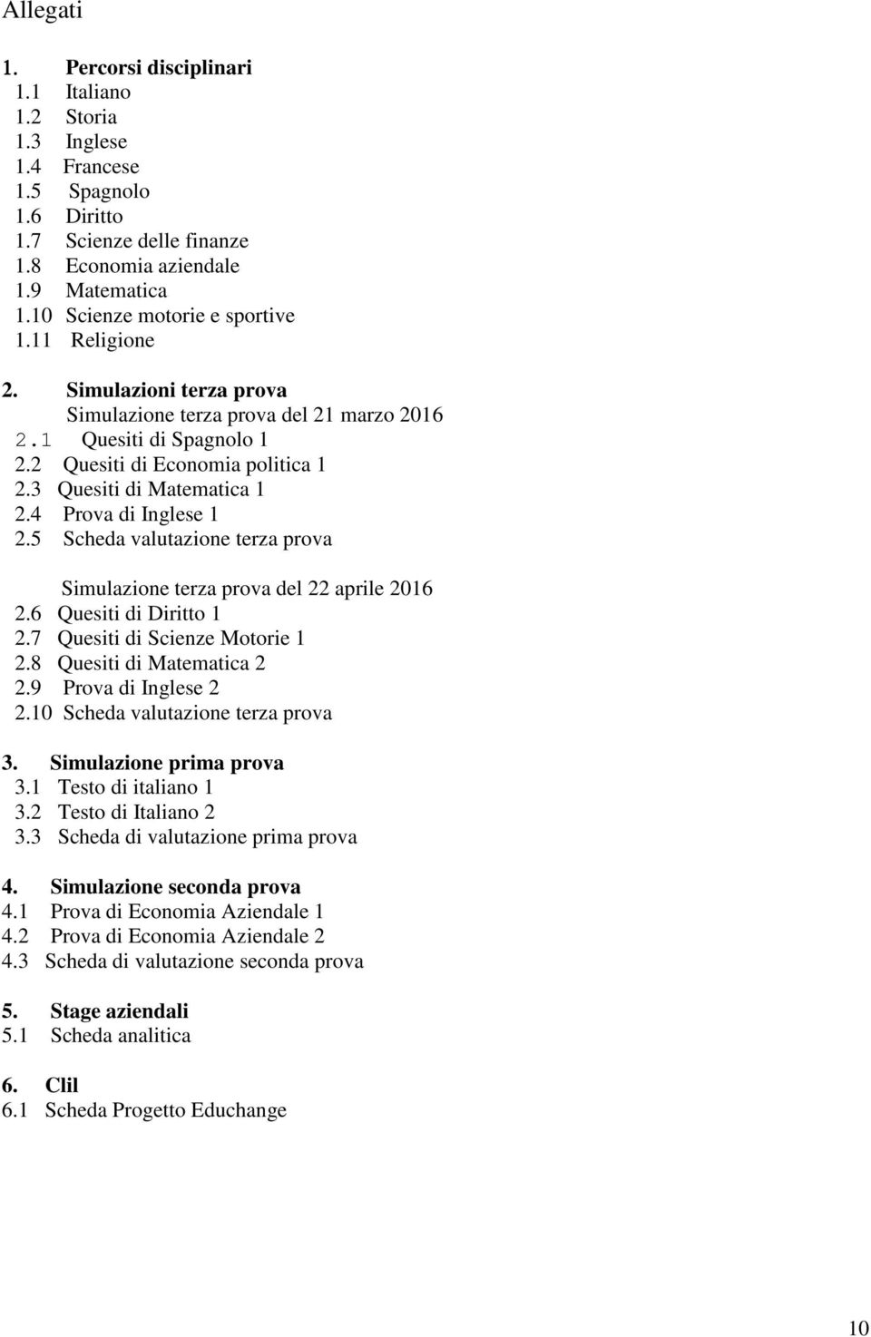 3 Quesiti di Matematica 1 2.4 Prova di Inglese 1 2.5 Scheda valutazione terza prova Simulazione terza prova del 22 aprile 2016 2.6 Quesiti di Diritto 1 2.7 Quesiti di Scienze Motorie 1 2.