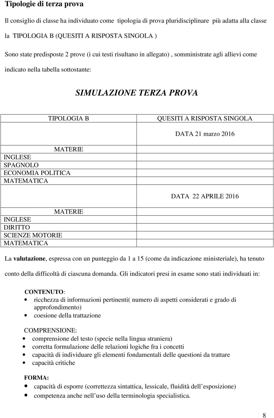 MATERIE INGLESE SPAGNOLO ECONOMIA POLITICA MATEMATICA DATA 22 APRILE 2016 MATERIE INGLESE DIRITTO SCIENZE MOTORIE MATEMATICA La valutazione, espressa con un punteggio da 1 a 15 (come da indicazione