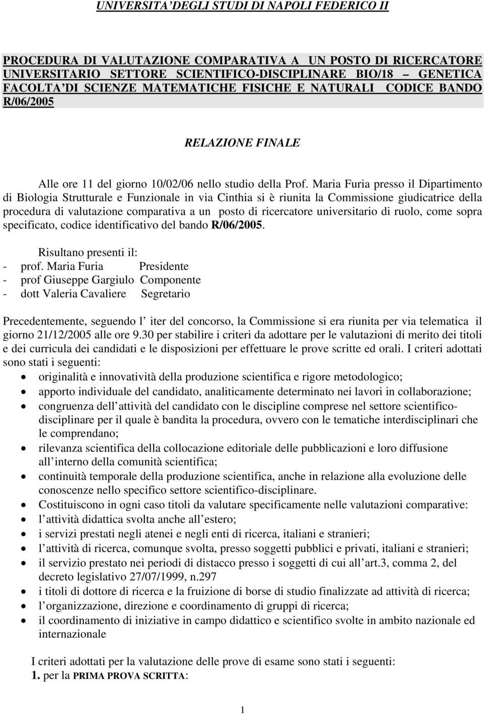 Maria Furia presso il Dipartimento di Biologia Strutturale e Funzionale in via Cinthia si è riunita la Commissione giudicatrice della procedura di valutazione comparativa a un posto di ricercatore