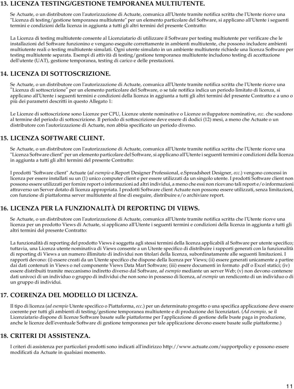 termini del presente Contratto: La Licenza di testing multiutente consente al Licenziatario di utilizzare il Software per testing multiutente per verificare che le installazioni del Software