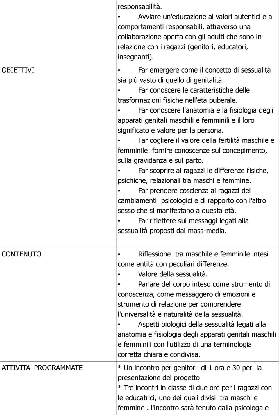 OBIETTIVI Far emergere come il concetto di sessualità sia più vasto di quello di genitalità. Far conoscere le caratteristiche delle trasformazioni fisiche nell'età puberale.