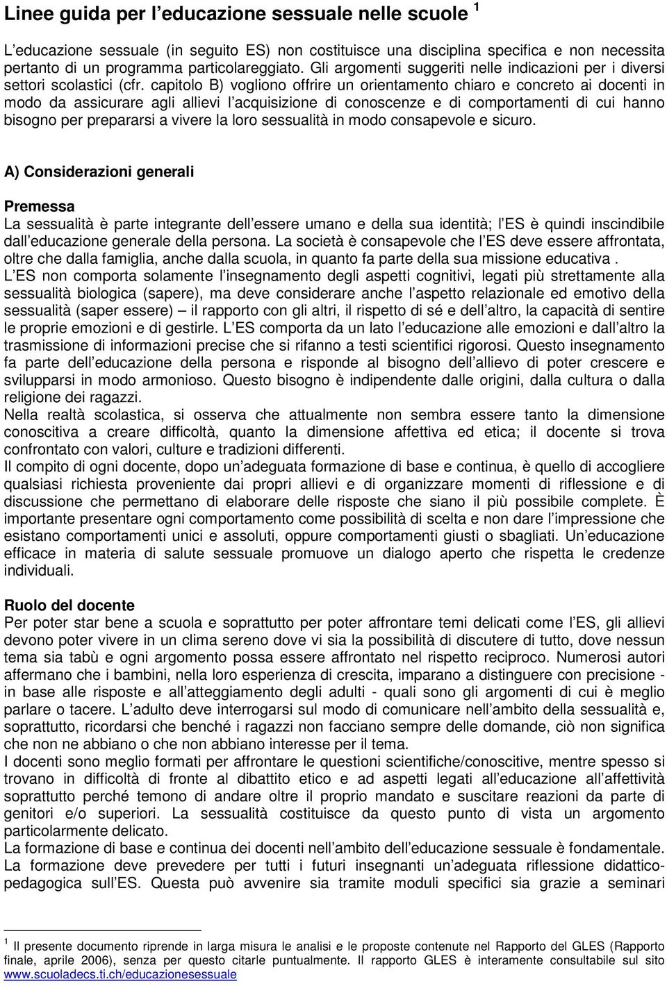 capitolo B) vogliono offrire un orientamento chiaro e concreto ai docenti in modo da assicurare agli allievi l acquisizione di conoscenze e di comportamenti di cui hanno bisogno per prepararsi a