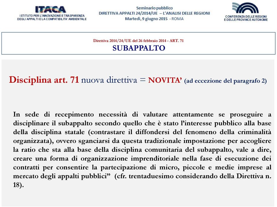 pubblico alla base della disciplina statale (contrastare il diffondersi del fenomeno della criminalità organizzata), ovvero sganciarsi da questa tradizionale impostazione per accogliere la ratio che