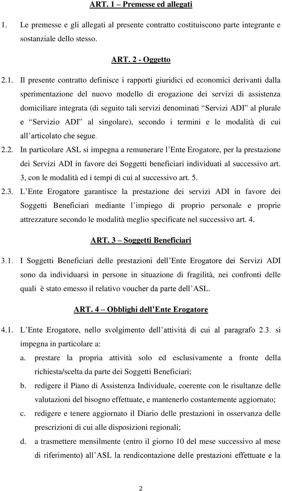 Le premesse e gli allegati al presente contratto costituiscono parte integrante e sostanziale dello stesso. ART. 2 - Oggetto 2.1.