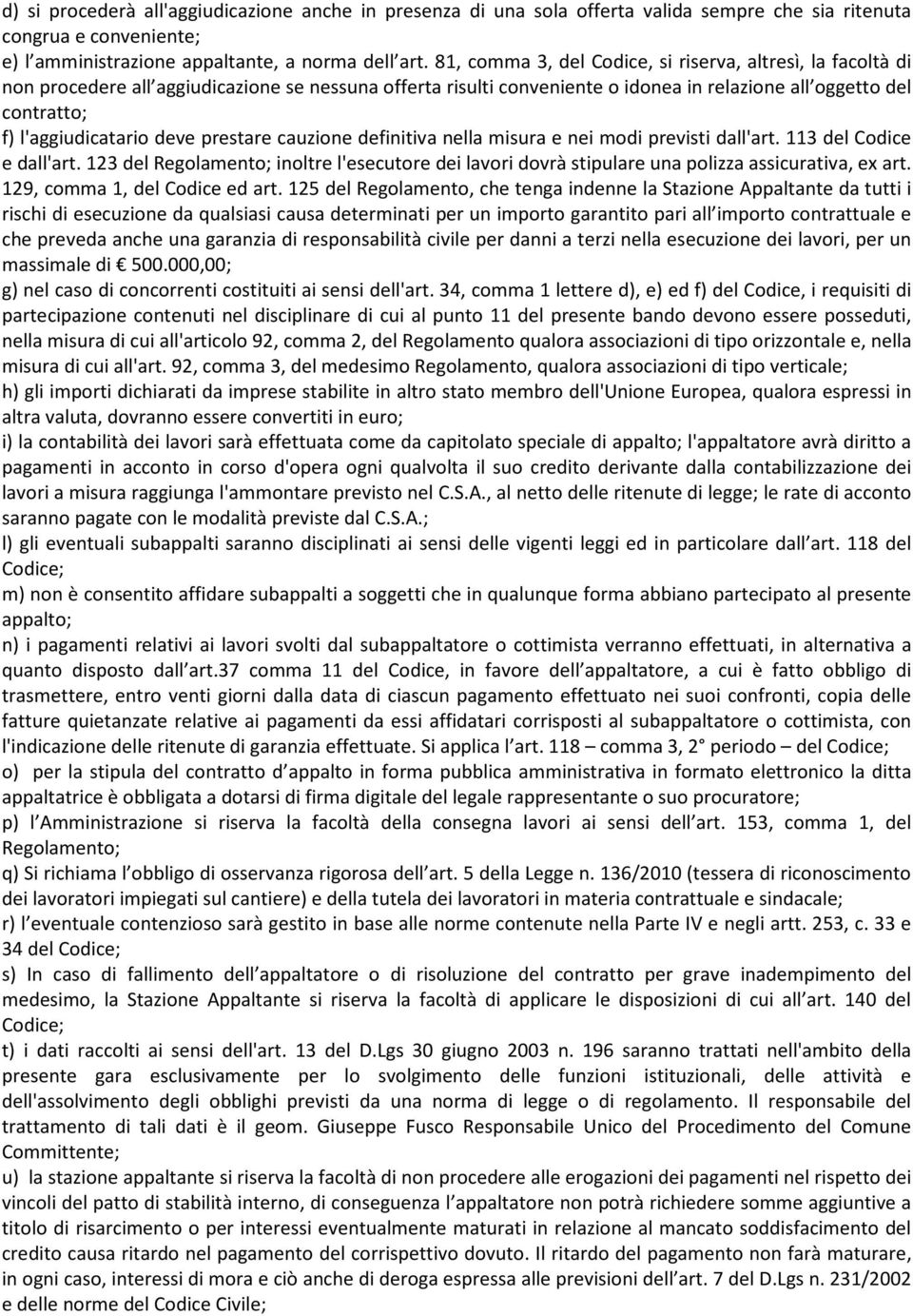 l'aggiudicatario deve prestare cauzione definitiva nella misura e nei modi previsti dall'art. 113 del Codice e dall'art.