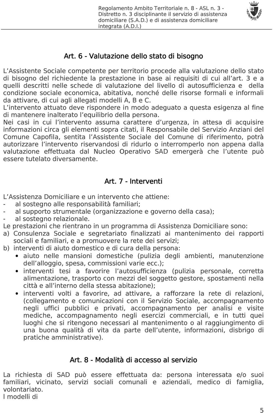 3 e a quelli descritti nelle schede di valutazione del livello di autosufficienza e della condizione sociale economica, abitativa, nonché delle risorse formali e informali da attivare, di cui agli