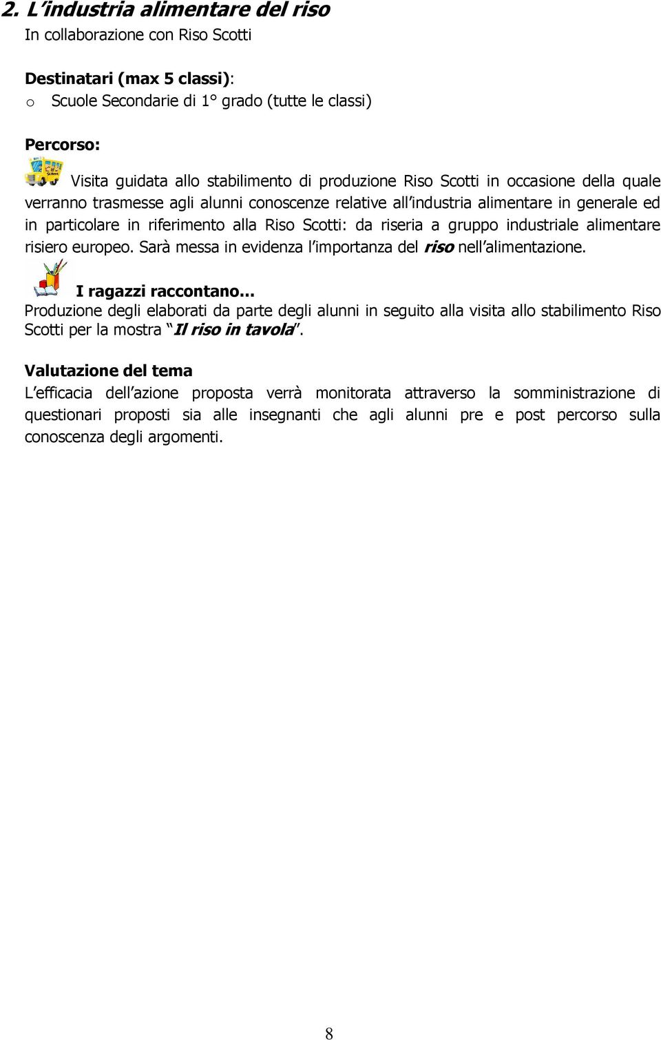 industriale alimentare risiero europeo. Sarà messa in evidenza l importanza del riso nell alimentazione.