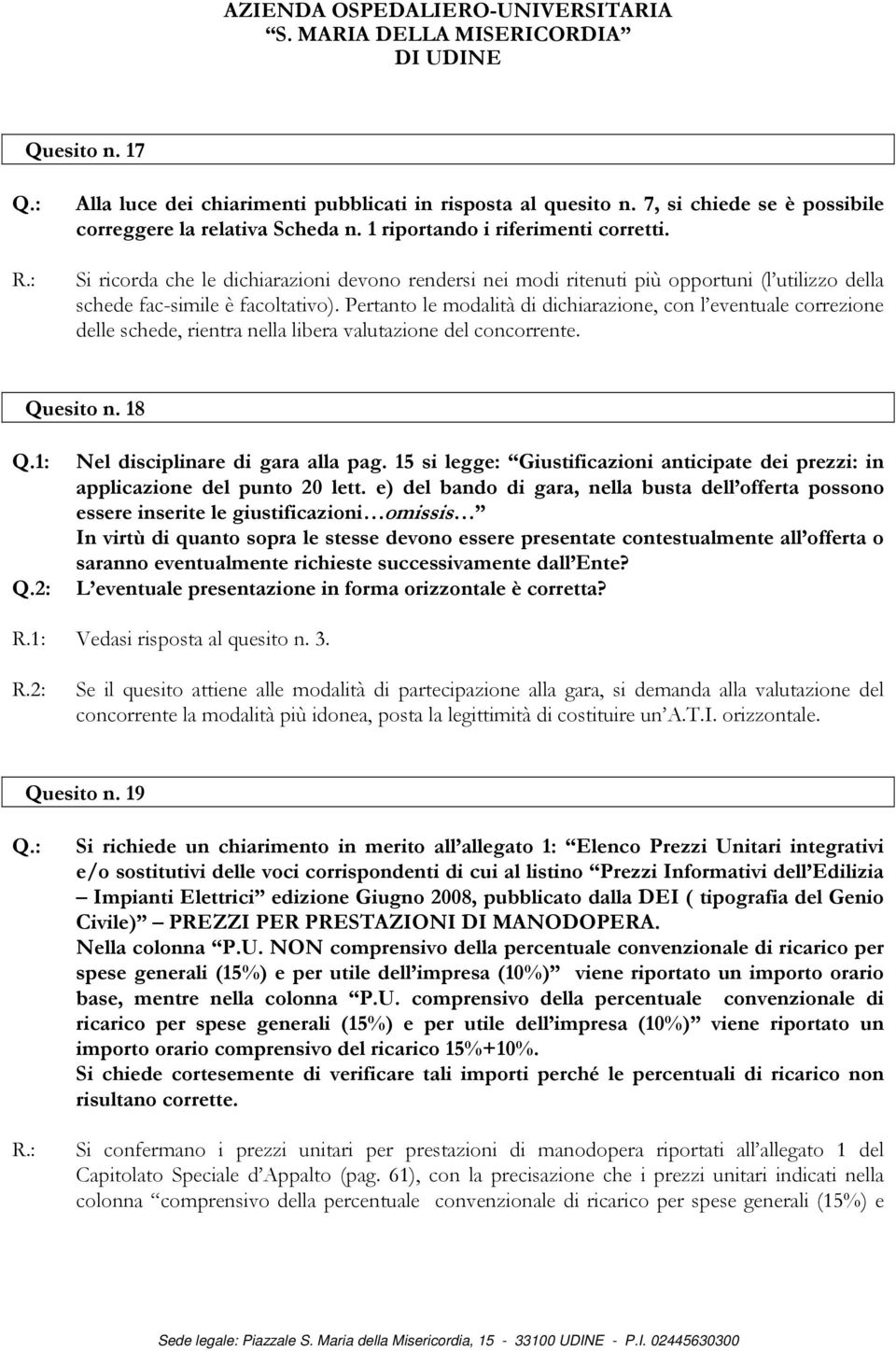 Pertanto le modalità di dichiarazione, con l eventuale correzione delle schede, rientra nella libera valutazione del concorrente. Quesito n. 18 Q.1: Q.2: Nel disciplinare di gara alla pag.