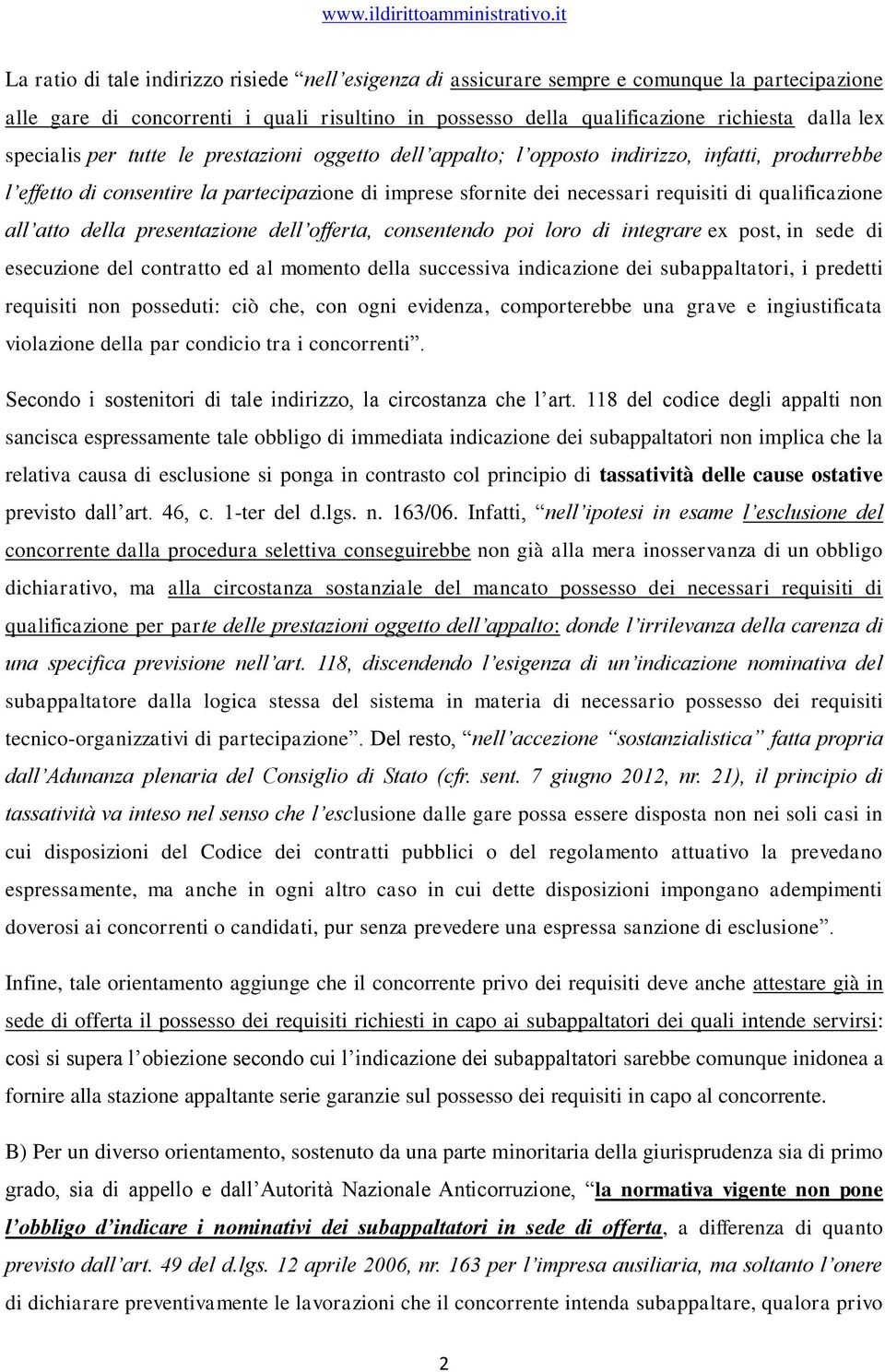 qualificazione all atto della presentazione dell offerta, consentendo poi loro di integrare ex post, in sede di esecuzione del contratto ed al momento della successiva indicazione dei subappaltatori,