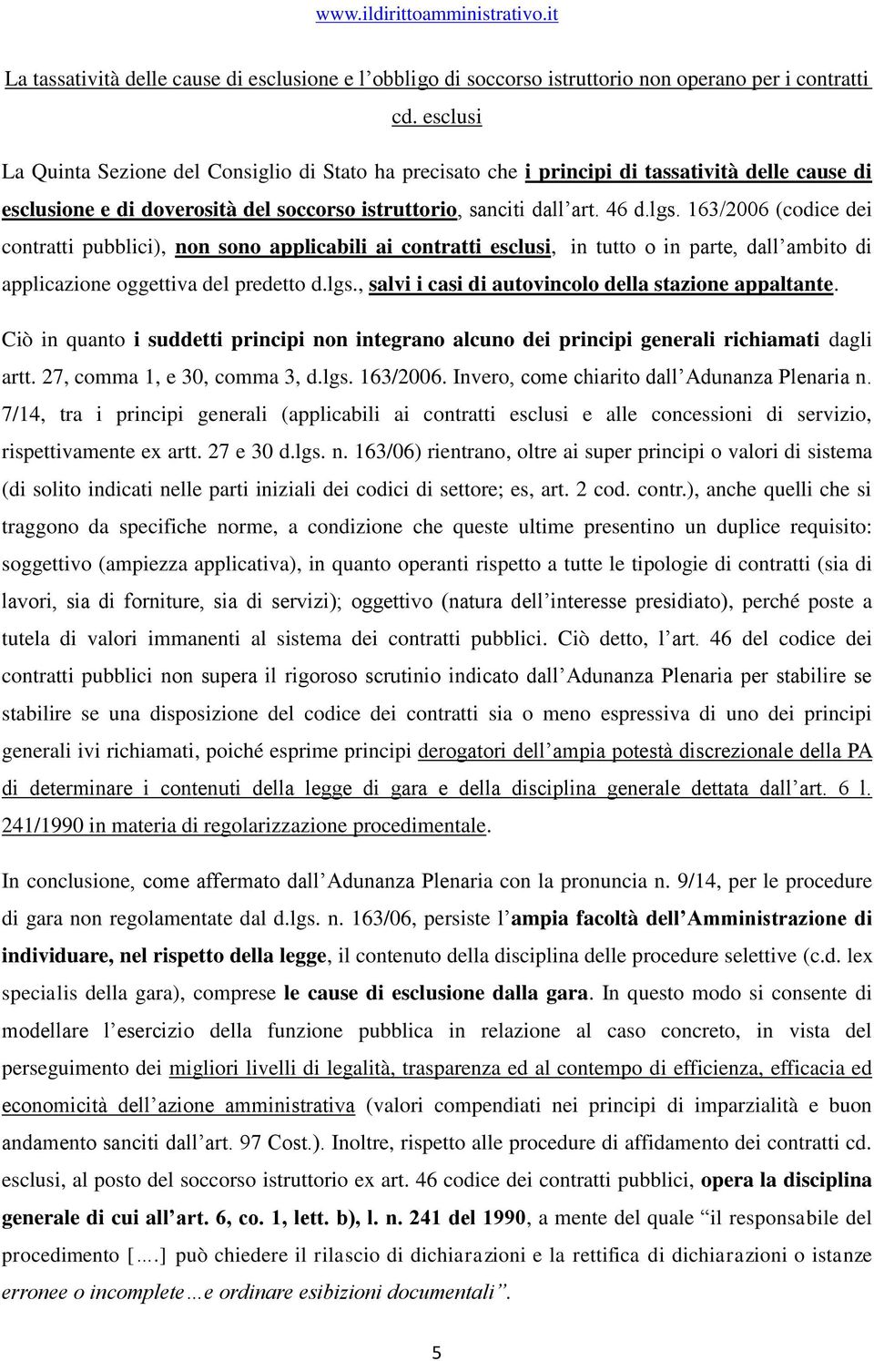 163/2006 (codice dei contratti pubblici), non sono applicabili ai contratti esclusi, in tutto o in parte, dall ambito di applicazione oggettiva del predetto d.lgs.