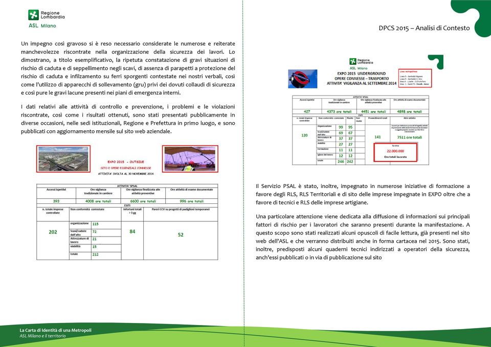 e infilzamento su ferri sporgenti contestate nei nostri verbali, così come l utilizzo di apparecchi di sollevamento (gru) privi dei dovuti collaudi di sicurezza e così pure le gravi lacune presenti