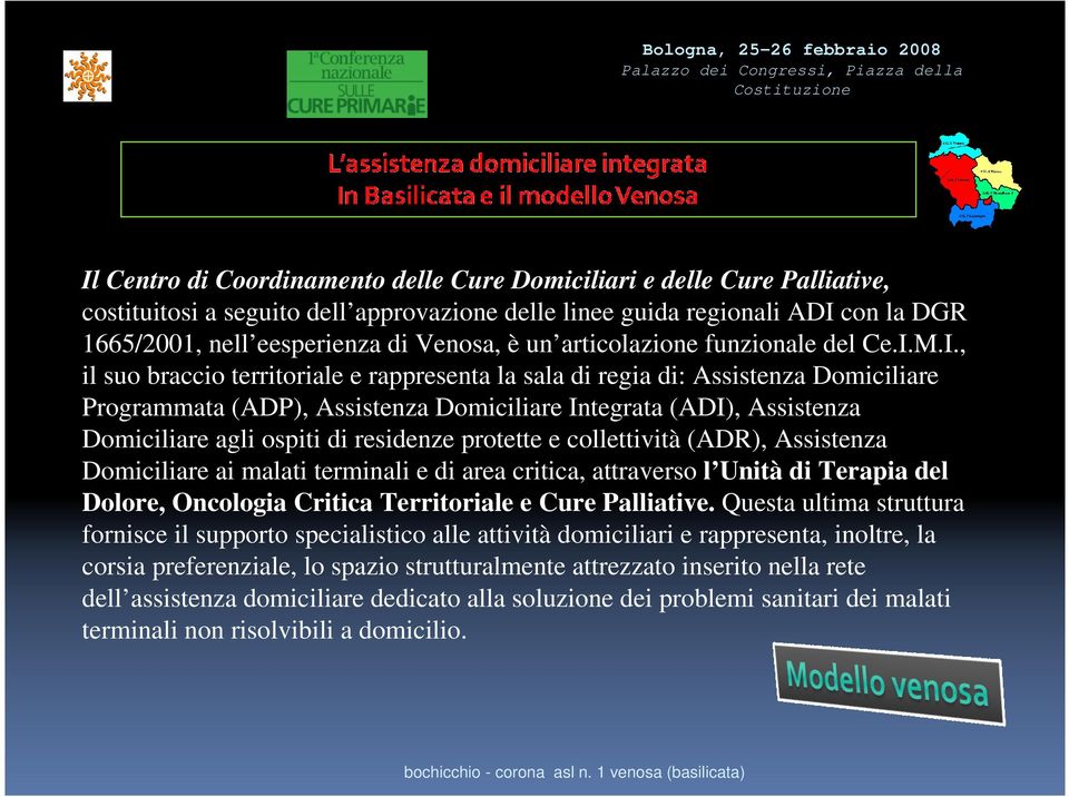 M.I., il suo braccio territoriale e rappresenta la sala di regia di: Assistenza Domiciliare Programmata (ADP), Assistenza Domiciliare Integrata (ADI), Assistenza Domiciliare agli ospiti di residenze