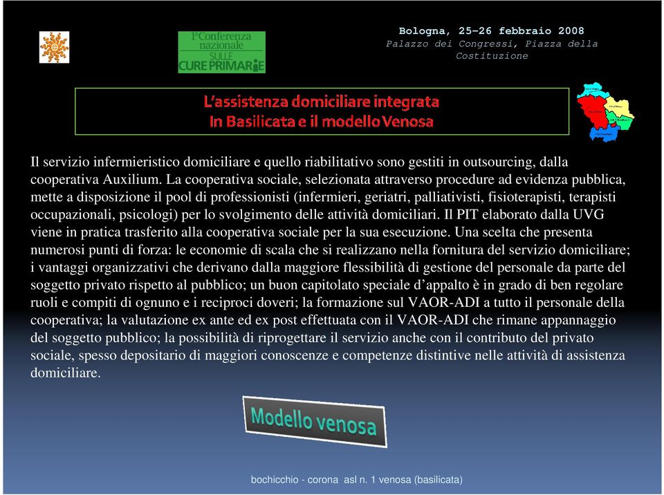 occupazionali, psicologi) per lo svolgimento delle attività domiciliari. Il PIT elaborato dalla UVG viene in pratica trasferito alla cooperativa sociale per la sua esecuzione.