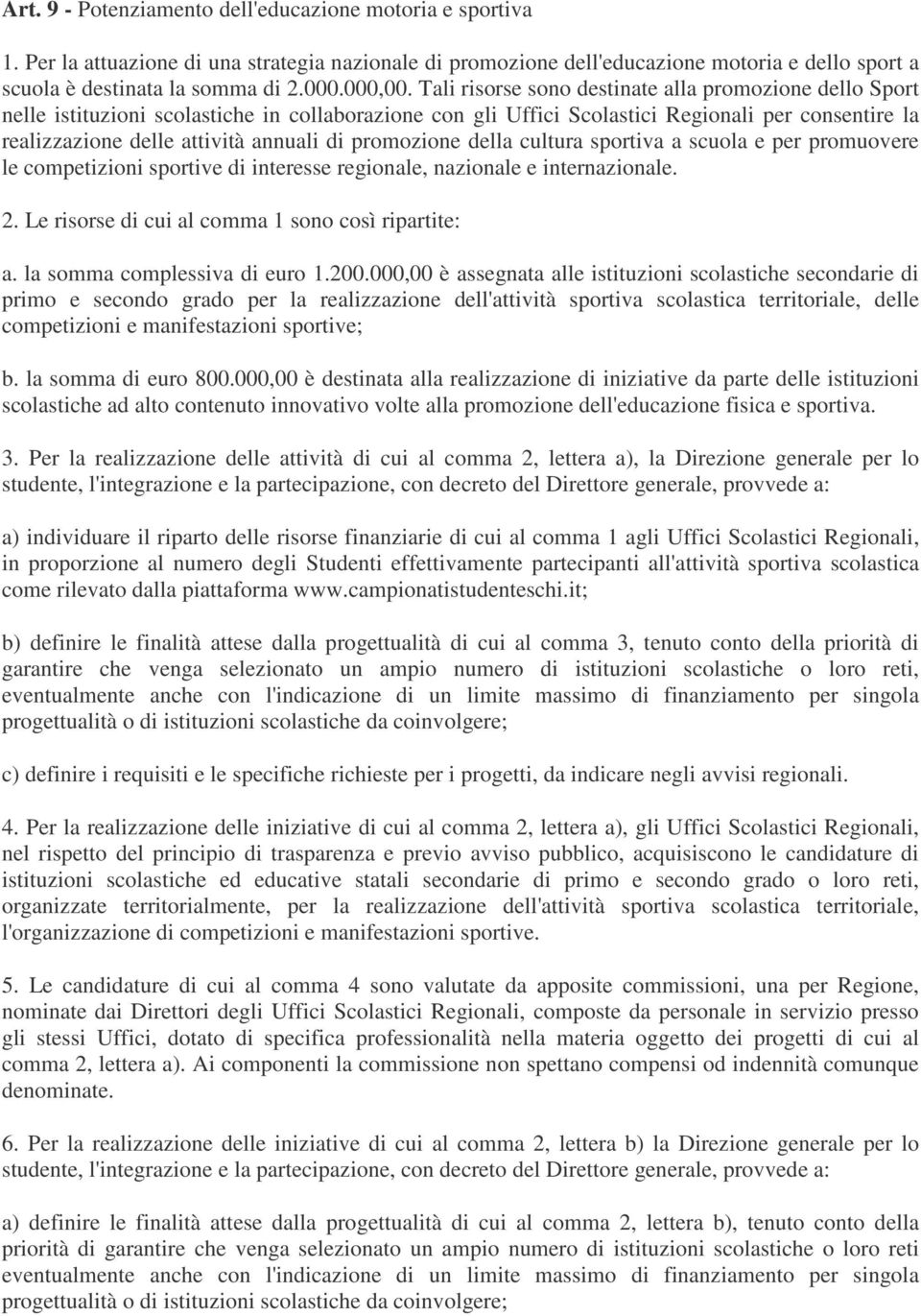 Tali risorse sono destinate alla promozione dello Sport nelle istituzioni scolastiche in collaborazione con gli Uffici Scolastici Regionali per consentire la realizzazione delle attività annuali di