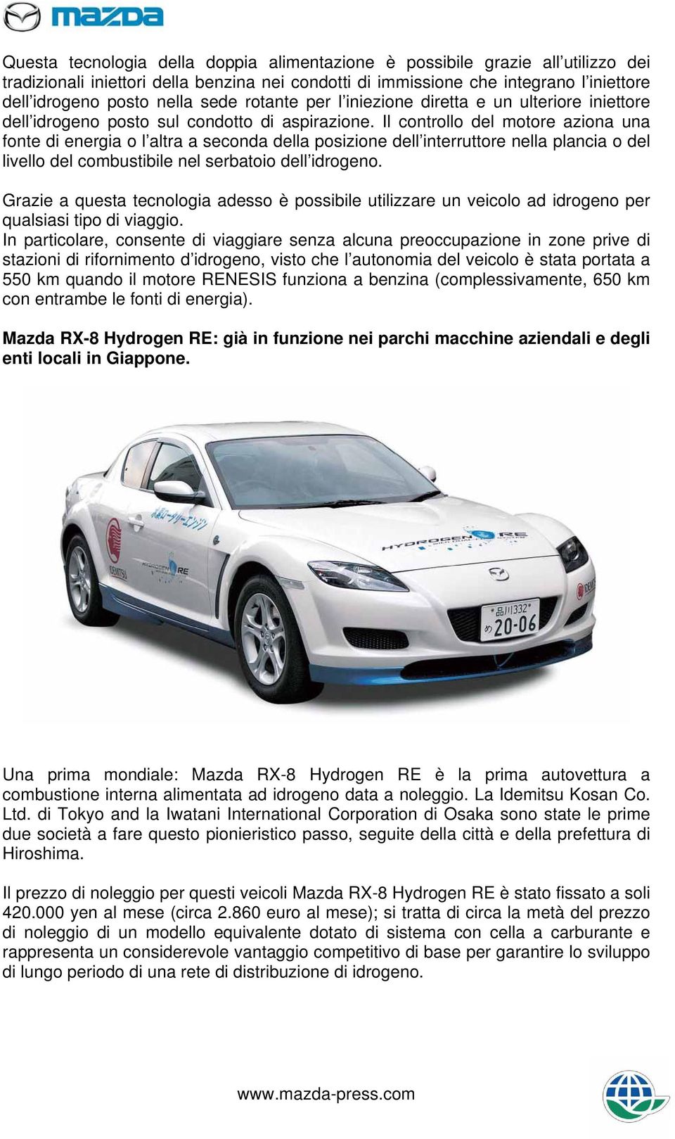 Il controllo del motore aziona una fonte di energia o l altra a seconda della posizione dell interruttore nella plancia o del livello del combustibile nel serbatoio dell idrogeno.