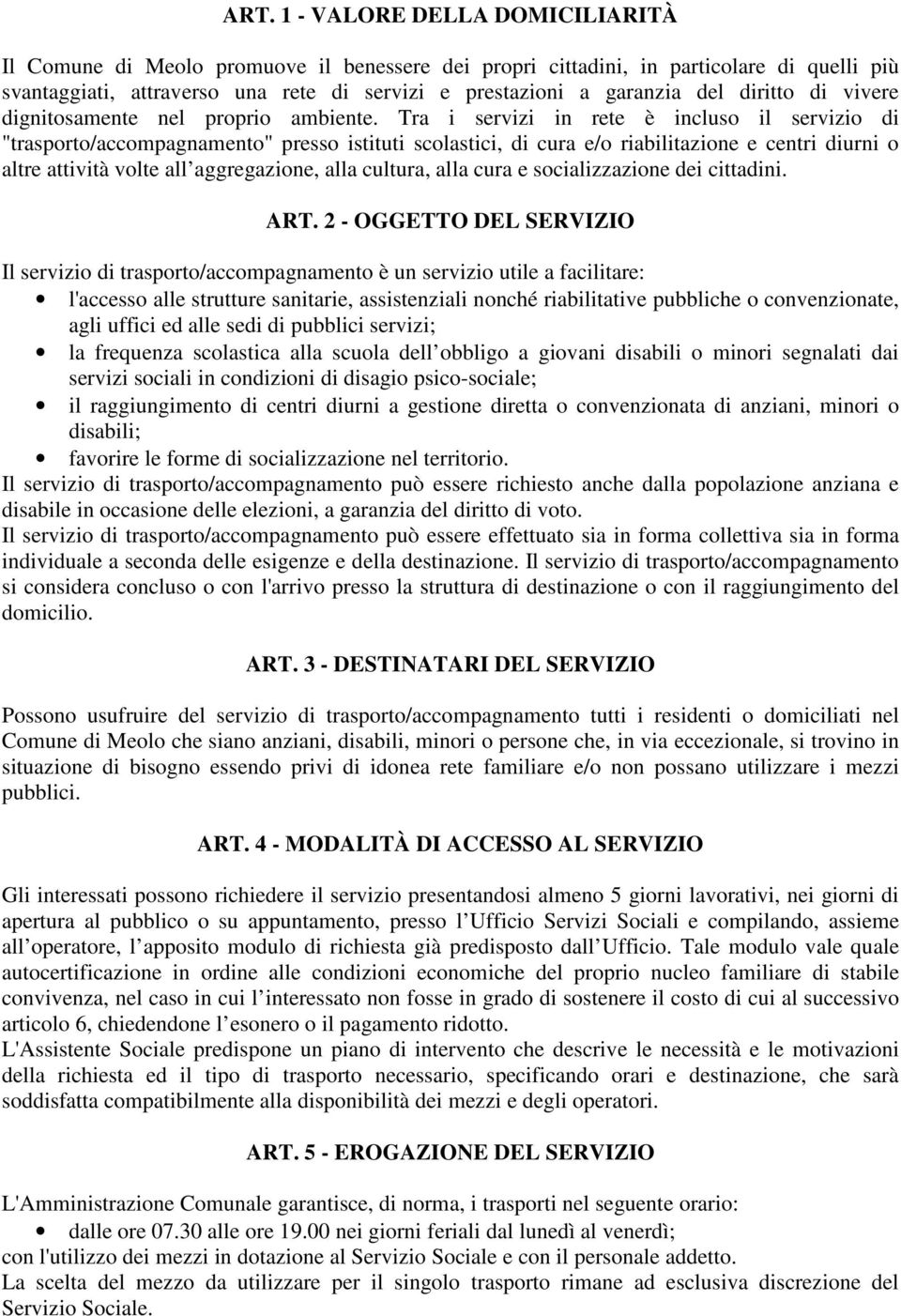 Tra i servizi in rete è incluso il servizio di "trasporto/accompagnamento" presso istituti scolastici, di cura e/o riabilitazione e centri diurni o altre attività volte all aggregazione, alla