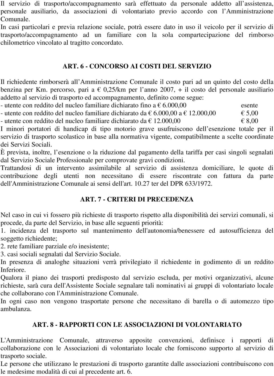 chilometrico vincolato al tragitto concordato. ART. 6 - CONCORSO AI COSTI DEL SERVIZIO Il richiedente rimborserà all Amministrazione Comunale il costo pari ad un quinto del costo della benzina per Km.