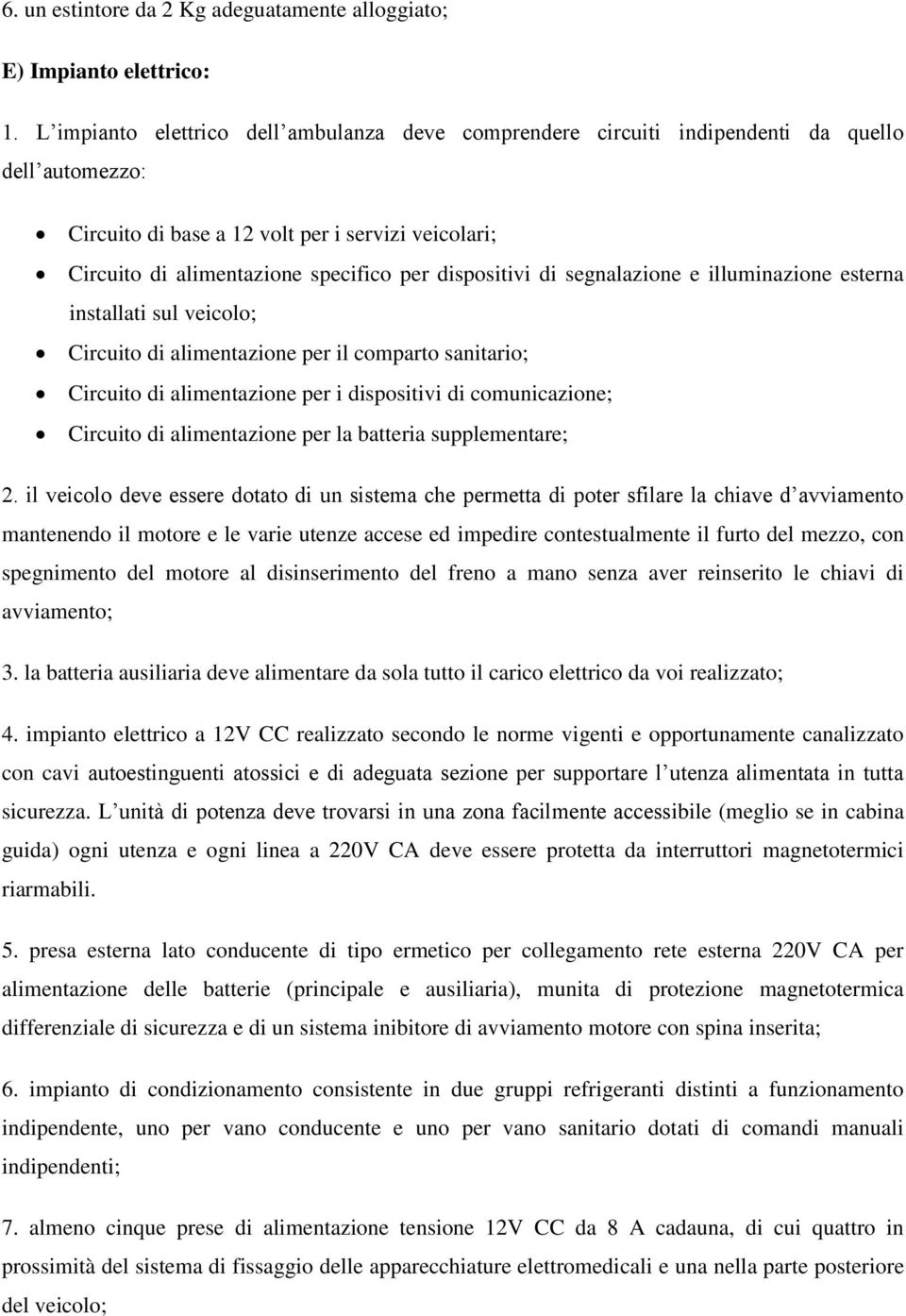 dispositivi di segnalazione e illuminazione esterna installati sul veicolo; Circuito di alimentazione per il comparto sanitario; Circuito di alimentazione per i dispositivi di comunicazione; Circuito