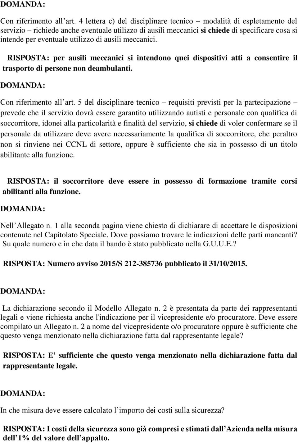 ausili meccanici. RISPOSTA: per ausili meccanici si intendono quei dispositivi atti a consentire il trasporto di persone non deambulanti.