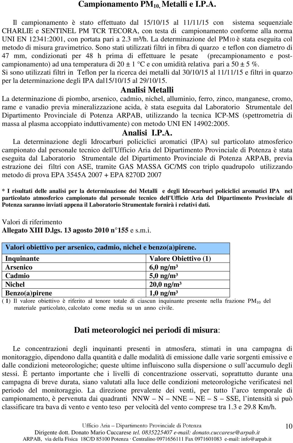 pari a 2.3 m³/h. La determinazione del PM10 è stata eseguita col metodo di misura gravimetrico.