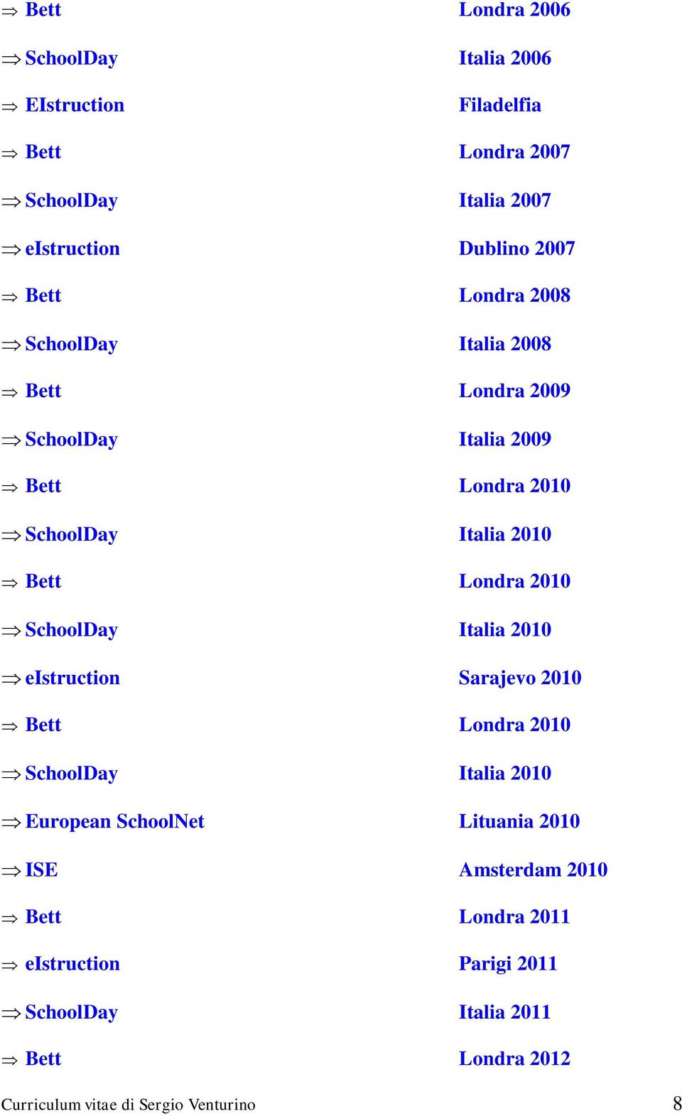 2010 SchoolDay Italia 2010 eistruction Sarajevo 2010 Bett Londra 2010 SchoolDay Italia 2010 European SchoolNet Lituania 2010 ISE