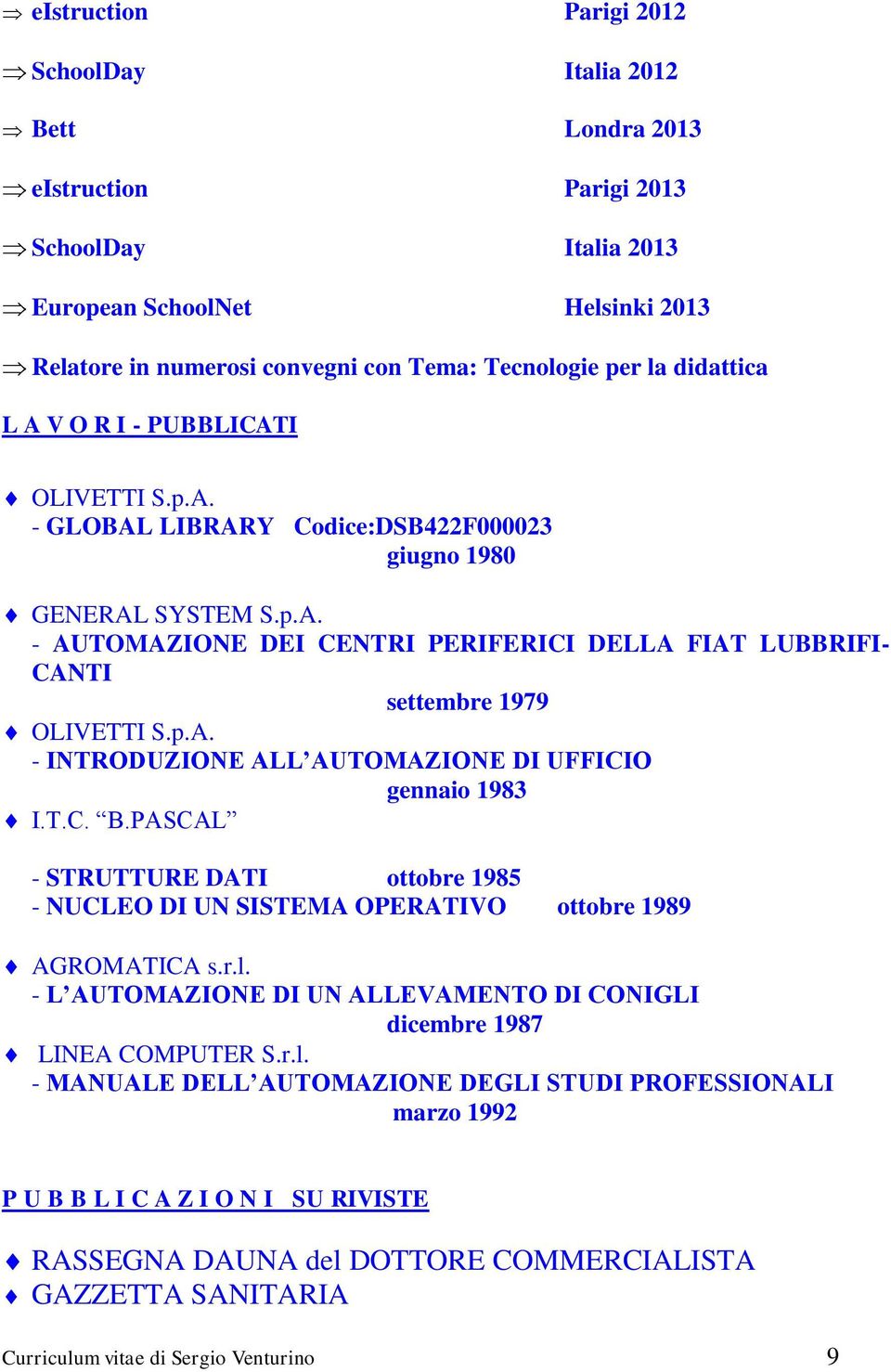 p.A. - INTRODUZIONE ALL AUTOMAZIONE DI UFFICIO gennaio 1983 I.T.C. B.PASCAL - STRUTTURE DATI ottobre 1985 - NUCLEO DI UN SISTEMA OPERATIVO ottobre 1989 AGROMATICA s.r.l.