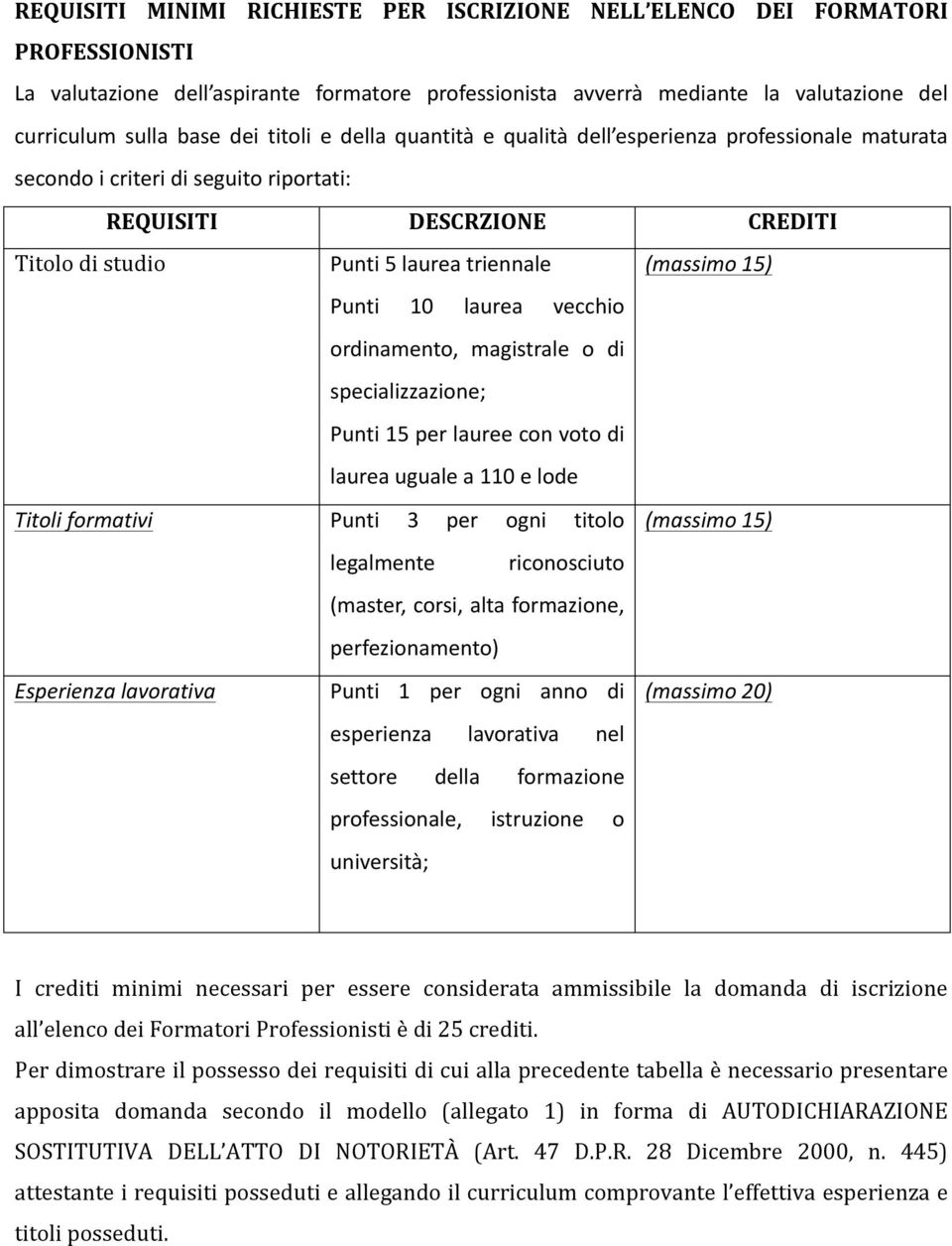 Punti 10 laurea vecchio ordinamento, magistrale o di specializzazione; Punti 15 per lauree con voto di laurea uguale a 110 e lode Titoli formativi Punti 3 per ogni titolo (massimo 15) legalmente