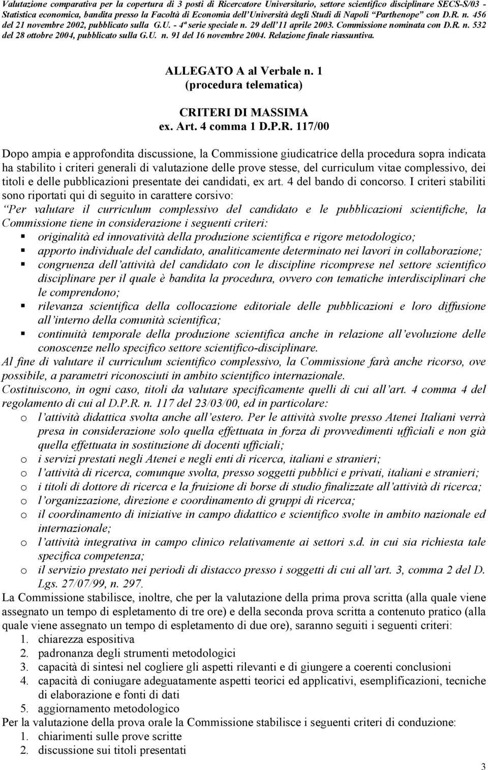 prove stesse, del curriculum vitae complessivo, dei titoli e delle pubblicazioni presentate dei candidati, ex art. 4 del bando di concorso.