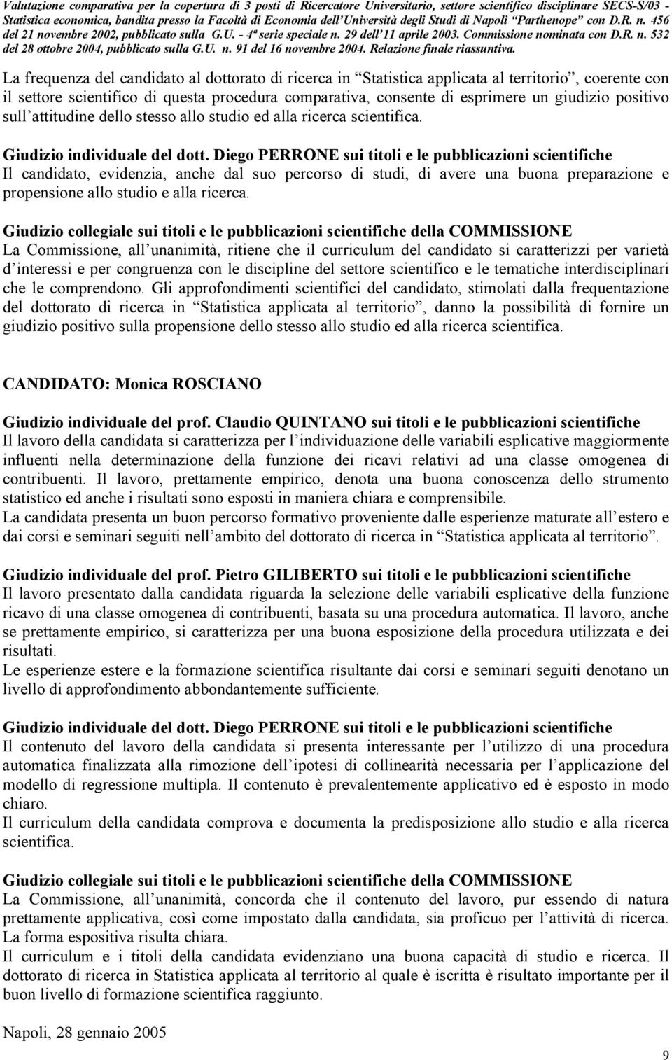 Diego PERRONE sui titoli e le pubblicazioni scientifiche Il candidato, evidenzia, anche dal suo percorso di studi, di avere una buona preparazione e propensione allo studio e alla ricerca.