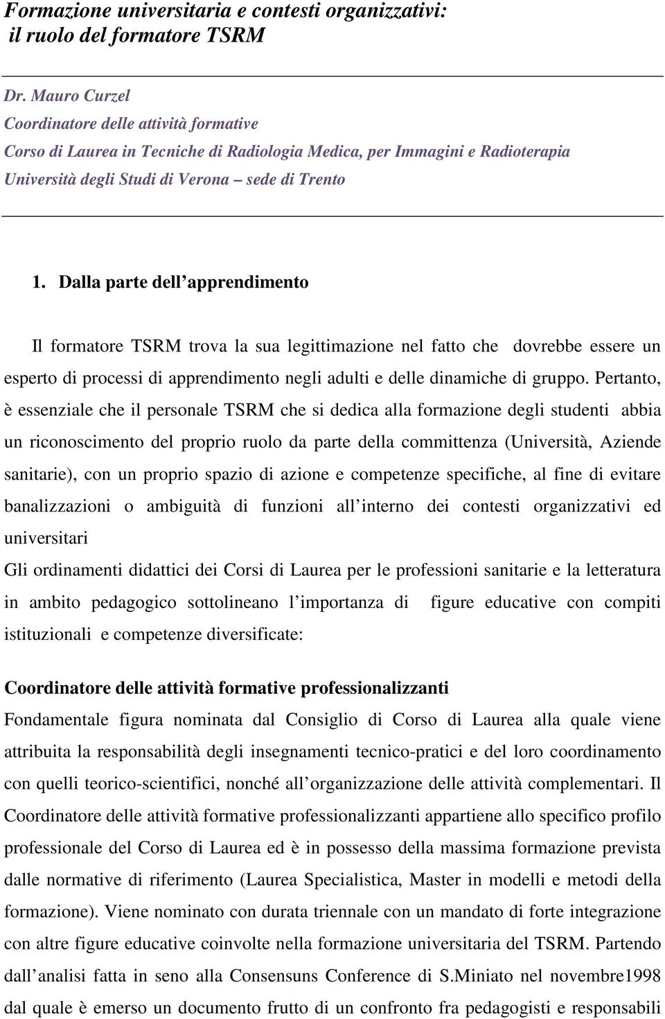 Dalla parte dell apprendimento Il formatore TSRM trova la sua legittimazione nel fatto che dovrebbe essere un esperto di processi di apprendimento negli adulti e delle dinamiche di gruppo.