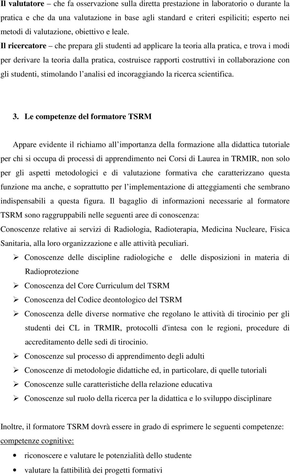 Il ricercatore che prepara gli studenti ad applicare la teoria alla pratica, e trova i modi per derivare la teoria dalla pratica, costruisce rapporti costruttivi in collaborazione con gli studenti,