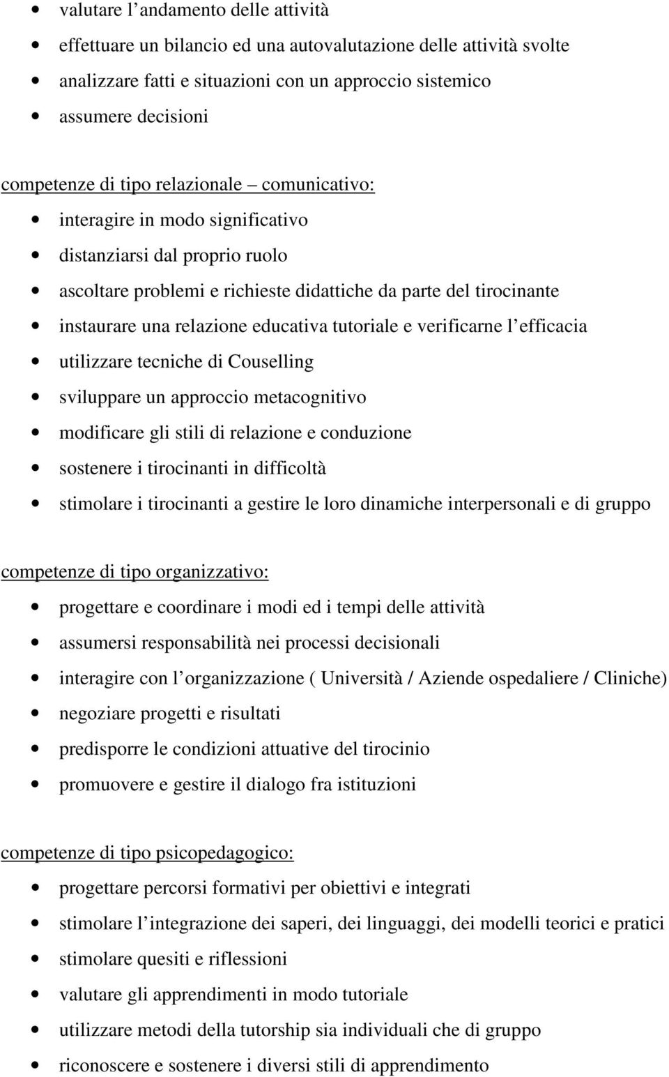 tutoriale e verificarne l efficacia utilizzare tecniche di Couselling sviluppare un approccio metacognitivo modificare gli stili di relazione e conduzione sostenere i tirocinanti in difficoltà