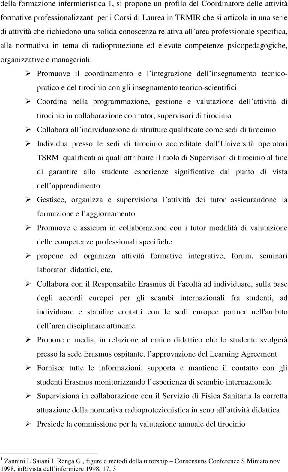 Promuove il coordinamento e l integrazione dell insegnamento tecnicopratico e del tirocinio con gli insegnamento teorico-scientifici Coordina nella programmazione, gestione e valutazione dell