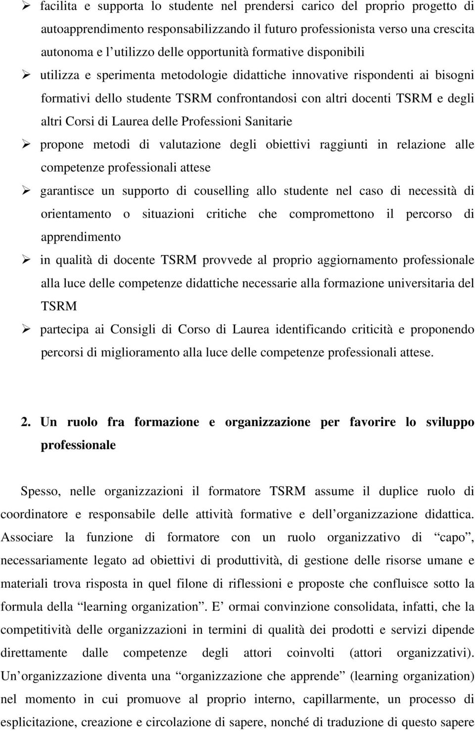 delle Professioni Sanitarie propone metodi di valutazione degli obiettivi raggiunti in relazione alle competenze professionali attese garantisce un supporto di couselling allo studente nel caso di