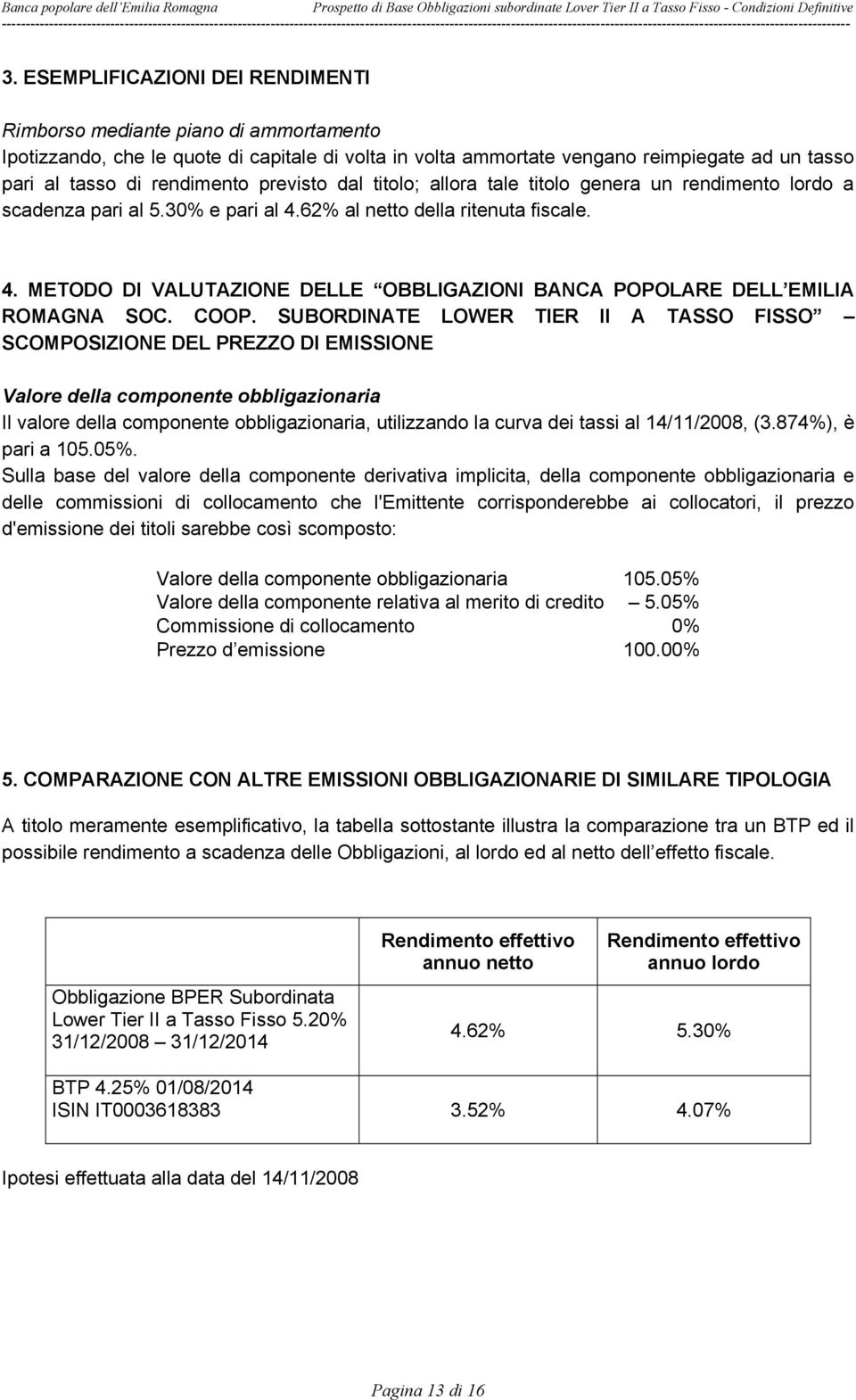 COOP. SUBORDINATE LOWER TIER II A TASSO FISSO SCOMPOSIZIONE DEL PREZZO DI EMISSIONE Valore della componente obbligazionaria Il valore della componente obbligazionaria, utilizzando la curva dei tassi