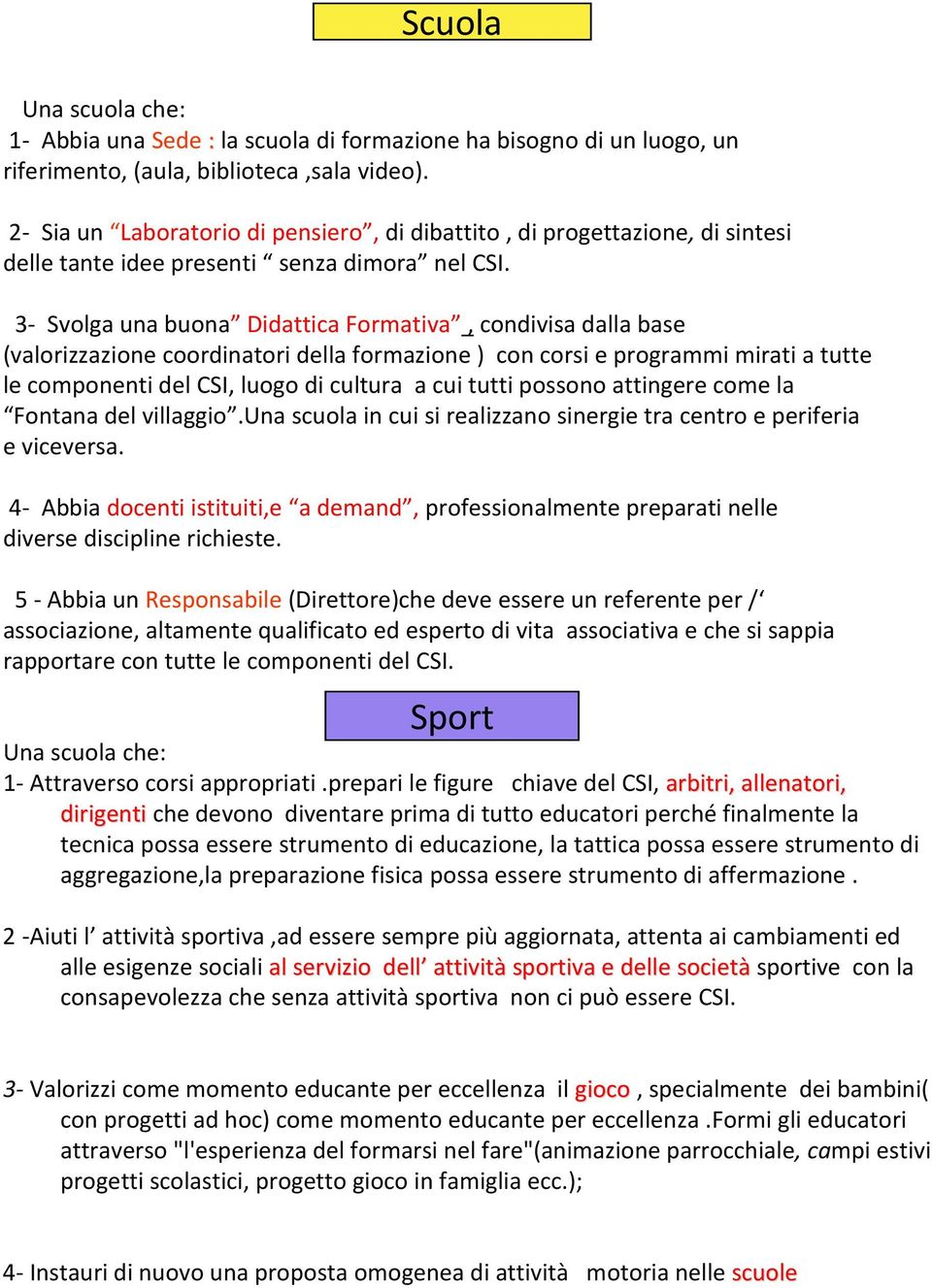 3- Svolga una buona Didattica Formativa, condivisa dalla base (valorizzazione coordinatori della formazione ) con corsi e programmi mirati a tutte le componenti del CSI, luogo di cultura a cui tutti